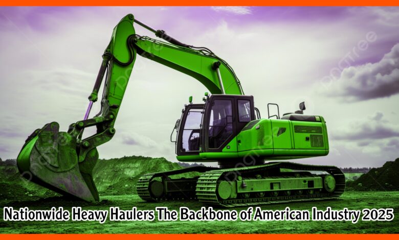 Nationwide Heavy Haulers The Backbone of American Industry 2025