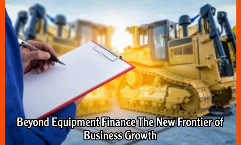 Beyond Equipment Finance The New Frontier of Business Growth