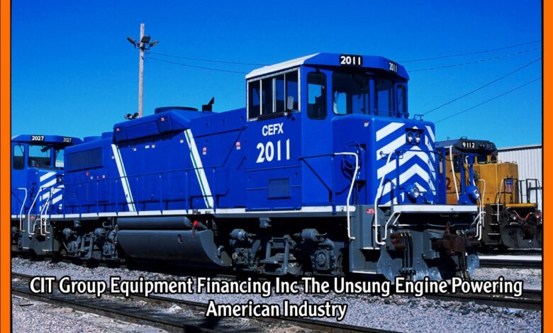 CIT Group Equipment Financing Inc The Unsung Engine Powering American Industry