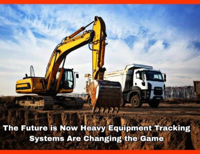 The Future is Now Heavy Equipment Tracking Systems Are Changing the Game